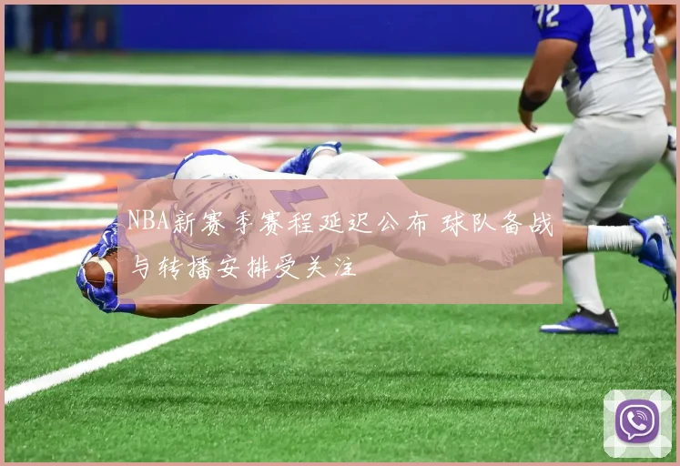 NBA新赛季赛程延迟公布 球队备战与转播安排受关注