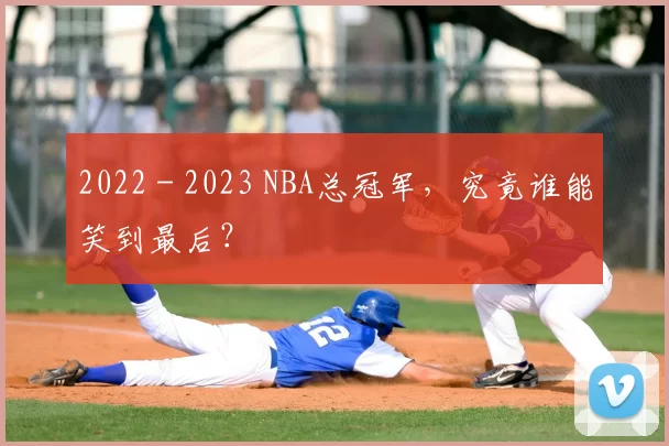 2022 - 2023 NBA总冠军,究竟谁能笑到最后?