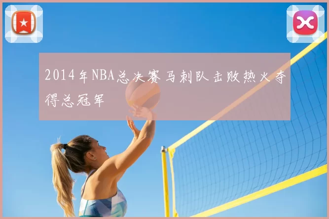 2014年NBA总决赛马刺队击败热火夺得总冠军
