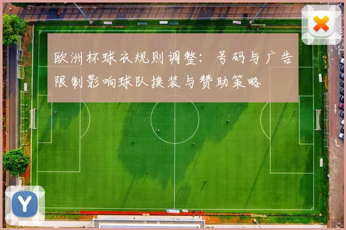 欧洲杯球衣规则调整：号码与广告限制影响球队换装与赞助策略