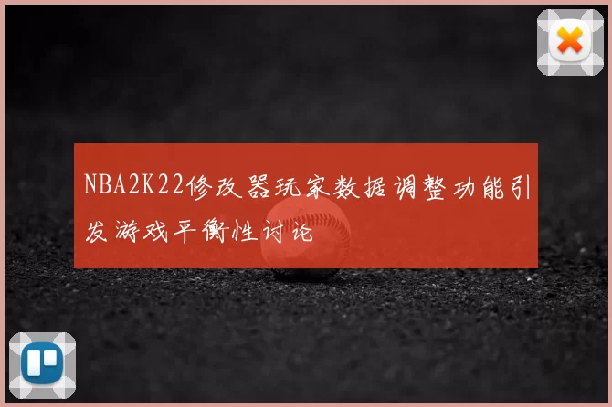 NBA2K22修改器玩家数据调整功能引发游戏平衡性讨论