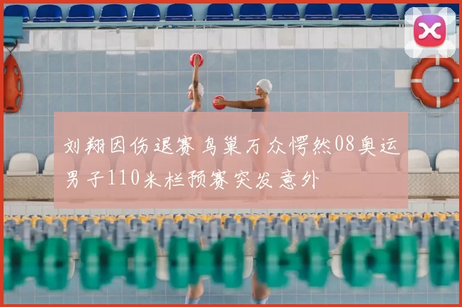刘翔因伤退赛鸟巢万众愕然08奥运男子110米栏预赛突发意外