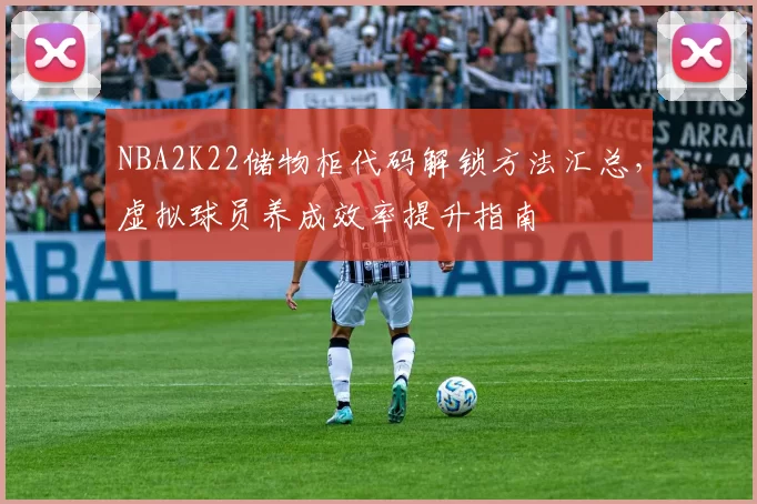 NBA2K22储物柜代码解锁方法汇总,虚拟球员养成效率提升指南
