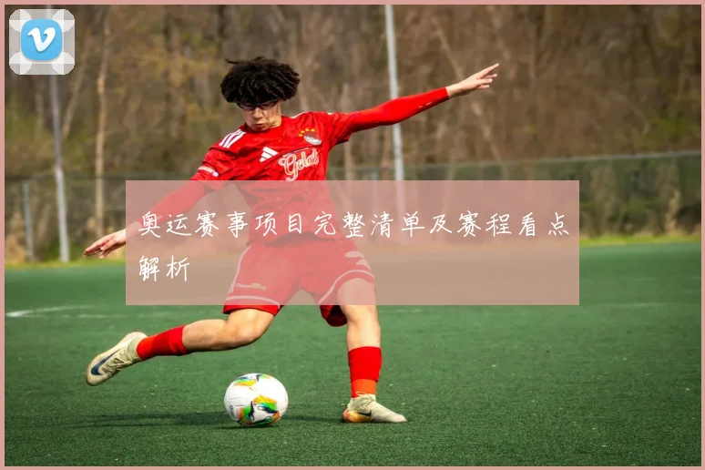 奥运赛事项目完整清单及赛程看点解析