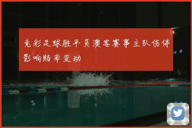 竞彩足球胜平负澳客赛事主队伤停影响赔率变动
